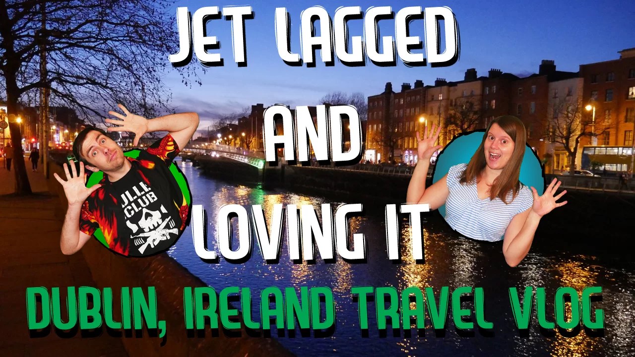 Dublin Travel Vlog Jet Lagged and Loving It