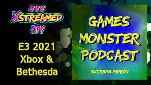 Games Monster Podcast: Xbox & Besthesda E3 Reaction