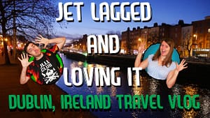 Dublin Travel Vlog Jet Lagged and Loving It