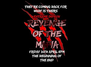 Extreme Improv Revenge of The Mafia The Beginning of the End Announced For Friday April 16th