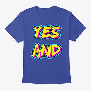 Yes And T-Shirt Available Now on the Extreme Improv TeeSpring Store