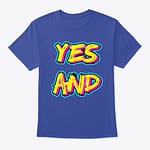 Yes And T-Shirt Available Now on the Extreme Improv TeeSpring Store