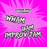The Wham Bam Improv Jam is now Part of the Extreme Improv Xstreamed Weekly Schedule